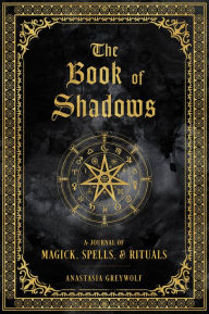 Free online non downloadable audio books The Book of Shadows: A Journal of Magick, Spells, & Rituals (English literature)  by Anastasia Greywolf 9781577152422