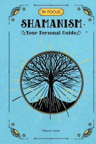 Title: In Focus Shamanism: Your Personal Guide, Author: Tracie Long