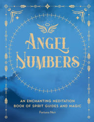 Title: Angel Numbers: An Enchanting Meditation Book of Spirit Guides and Magic, Author: Fortuna Noir