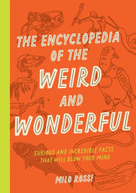 Read books online download The Encyclopedia of the Weird and Wonderful: Curious and Incredible Facts that Will Blow Your Mind FB2 PDF by Milo Rossi
