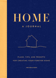 Title: Home: A Journal: Plans, Tips, and Prompts for Creating your Forever Home, Author: The Khalighis