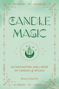 Title: Candle Magic: An Enchanting Spell Book of Candles and Rituals, Author: Minerva Radcliffe
