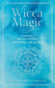 Free torrent pdf books download Wicca Magic: A Handbook of Wiccan History, Traditions, and Rituals by Agnes Hollyhock in English 9781577153962