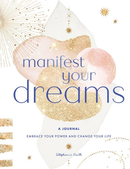 Manifest Your Dreams: A Journal: Embrace Your Power & Change Your Life