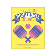 The Ultimate Pickleball Journal: Chart your Progress and Record your Games!