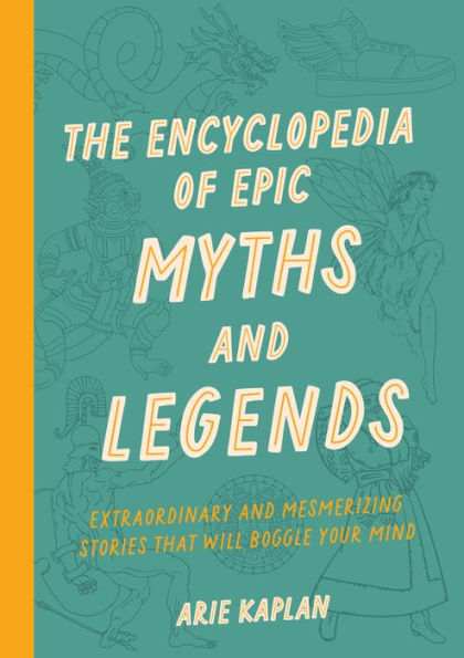 The Encyclopedia of Epic Myths and Legends: Extraordinary Mesmerizing Stories That Will Boggle Your Mind