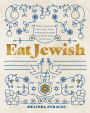 Eat Jewish: Over 100 Recipes That Blend Jewish Heritage, Modern Flavors, and Family Traditions