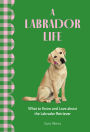 A Labrador Life: What to Know and Love About the Labrador Retriever
