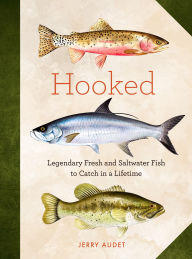 Title: Hooked: Legendary Fresh and Saltwater Fish to Catch in a Lifetime, Author: Jerry Audet