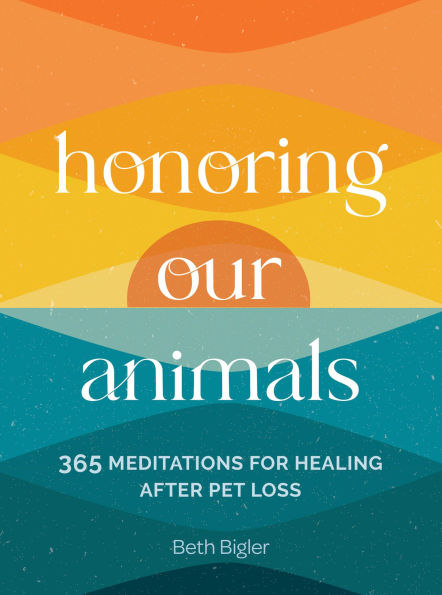 Honoring Our Animals: 365 Meditations for Healing after Pet Loss