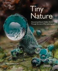 Title: Tiny Nature: Discovering Nature's Hidden World Through the Lens of Macrophotography, Author: Jamie Rosencrans