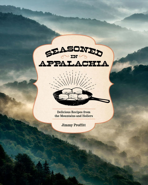 Seasoned Appalachia: Delicious Recipes from the Mountains and Hollers