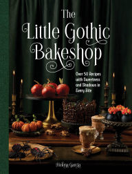 Title: The Little Gothic Bakeshop: Over 50 Recipes with Sweetness and Shadows in Every Bite, Author: Helena Garcia