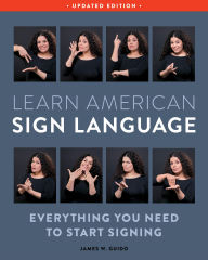 Title: Learn American Sign Language, Updated Edition: Everything You Need to Start Signing, Author: James W. Guido