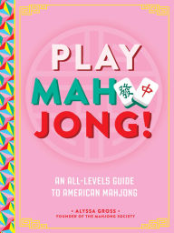 Title: Play Mahjong!: An All-Levels Guide to American Mahjong, Author: Alyssa Gross
