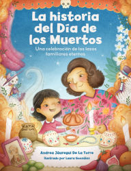 Download ebooks for iphone 4 free La historia del Dia de los Muertos / The Dia de Los Muertos Story: Una celebracion de los lazos familiares eternos / Celebrating the Never-Ending Bonds of Family English version PDB FB2 9780760399880 by Andrea Jáuregui De La Torre, Laura González