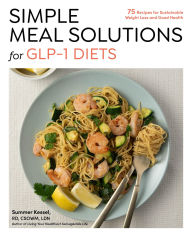 Title: Simple Meal Solutions for GLP-1 Diets: 75 Recipes for Sustainable Weight Loss and Good Health, Author: Summer Kessel