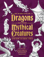 The Secret Lives of Dragons and Other Mythical Creatures: And How to Draw Them