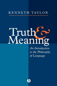 Title: Truth and Meaning: An Introduction to the Philosophy of Language / Edition 1, Author: Kenneth Taylor