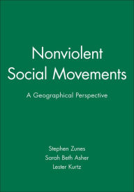 Title: Nonviolent Social Movements: A Geographical Perspective / Edition 1, Author: Stephen Zunes