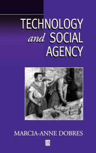 Title: Technology and Social Agency: Outlining a Practice Framework for Archaeology / Edition 1, Author: Marcia-Anne Dobres