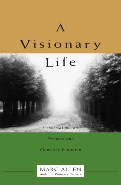 A Visionary Life: Conversations on Creating the Life You Want
