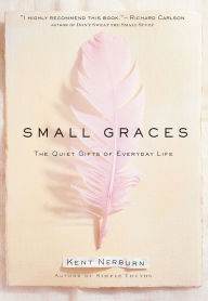 Title: Small Graces: The Quiet Gifts of Everyday Life, Author: Kent Nerburn