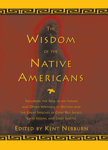 the Wisdom of Native Americans: Including Soul an Indian and Other Writings Ohiyesa Great Speeches Red Jacket, Chief Joseph, Seattle