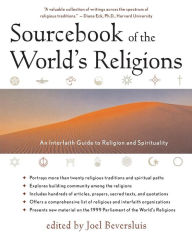 Title: Sourcebook of the World's Religions: An Interfaith Guide to Religion and Spirituality / Edition 3, Author: Joel Beversluis