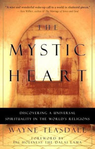 Title: The Mystic Heart: Discovering a Universal Spirituality in the World's Religions, Author: Wayne Teasdale