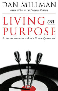 Title: Living on Purpose: Straight Answers to Universal Questions, Author: Dan Millman