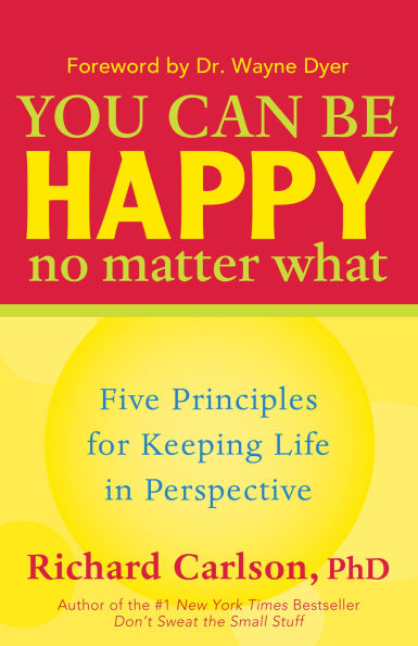 You Can Be Happy No Matter What: Five Principles for Keeping Life in Perspective