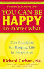 You Can Be Happy No Matter What: Five Principles for Keeping Life in Perspective