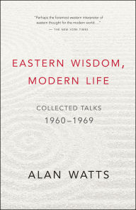 Title: Eastern Wisdom, Modern Life: Collected Talks: 1960-1969, Author: Alan Watts