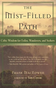 Title: The Mist-Filled Path: Celtic Wisdom for Exiles, Wanderers, and Seekers, Author: Frank MacEowen