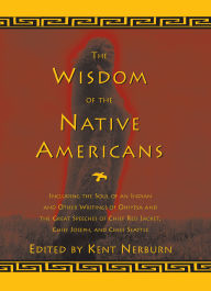 Title: The Wisdom of the Native Americans: Including The Soul of an Indian and Other Writings of Ohiyesa and the Great Speeches of Red Jacket, Chief Joseph, and Chief Seattle, Author: Kent Nerburn