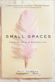 Title: Small Graces: The Quiet Gifts of Everyday Life, Author: Kent Nerburn