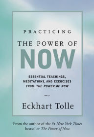 Title: Practicing the Power of Now: Essential Teachings, Meditations, and Exercises from the Power of Now, Author: Eckhart Tolle