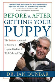 Title: Before and After Getting Your Puppy: The Positive Approach to Raising a Happy, Healthy, and Well-Behaved Dog, Author: Ian Dunbar