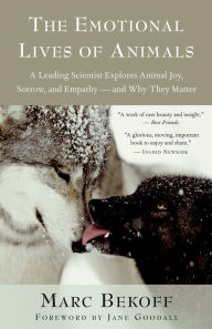 Title: The Emotional Lives of Animals: A Leading Scientist Explores Animal Joy, Sorrow, and Empathy - and Why They Matter, Author: Marc Bekoff