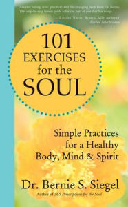 Title: 101 Exercises for the Soul: Simple Practices for a Healthy Body, Mind, and Spirit, Author: Bernie S. Siegel