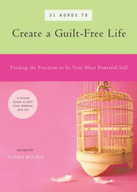 Title: 31 Words to Create a Guilt-Free Life: Finding the Freedom to be Your Most Powerful Self -- A Simple Guide to Self-Care, Balance, and Joy, Author: Karen Bouris