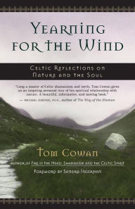Title: Yearning for the Wind: Celtic Reflections on Nature and the Soul, Author: Tom Cowan