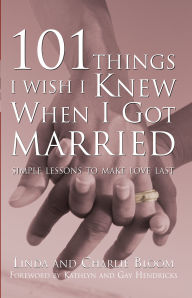 Title: 101 Things I Wish I Knew When I Got Married: Simple Lessons to Make Love Last, Author: Linda Bloom