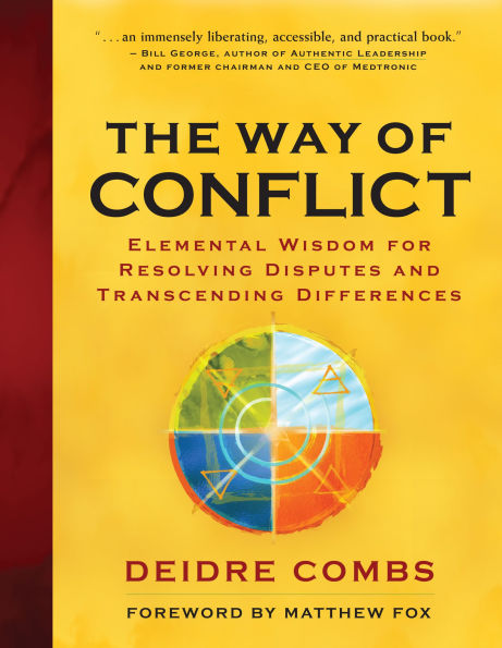 The Way of Conflict: Elemental Wisdom for Resolving Disputes and Transcending Differences