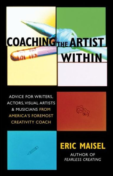 Coaching the Artist Within: Advice for Writers, Actors, Visual Artists, and Musicians from America's Foremost Creativity Coach