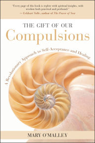 Title: The Gift of Our Compulsions: A Revolutionary Approach to Self-Acceptance and Healing, Author: Mary O'Malley
