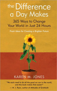 Title: Difference a Day Makes: 365 Ways to Change the World in Just 24 Hours, Author: Karen M. Jones