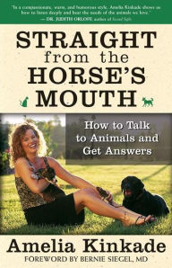 Title: Straight from the Horse's Mouth: How to Talk to Animals and Get Answers, Author: Amelia Kinkade