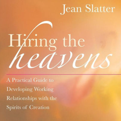 Hiring the Heavens: A Practical Guide to Developing Working Relationships with the Spirits of Creation